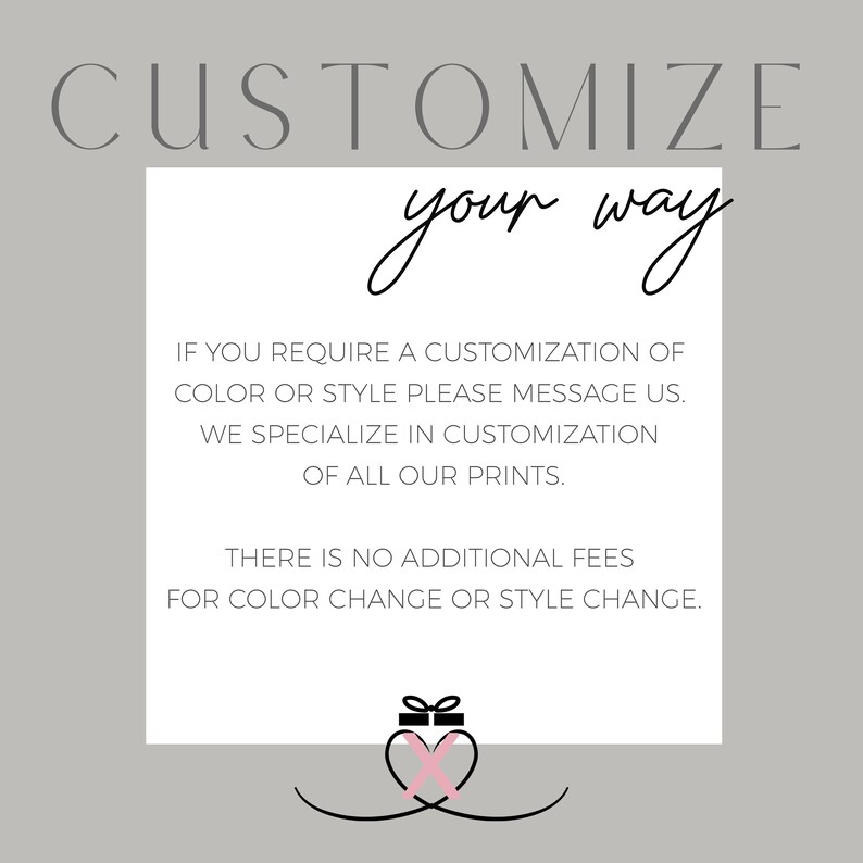 May include: A graphic with the word "CUSTOMIZE" in a gray, sans-serif font. Below, the words "your way" are written in a cursive font. The text below states that customization of color or style is available, with no additional fees.