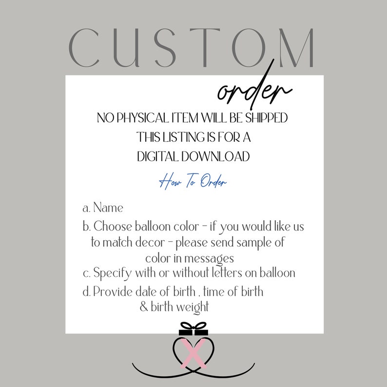 May include: A digital download listing with the words "CUSTOM order" at the top. The text includes instructions on how to order, such as providing a name, balloon color, and date of birth. A gift box graphic is at the bottom.