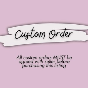 May include: A light pink background with a white and black text overlay. The words "Custom Order" are written in cursive script. Below, the text reads: "All custom orders MUST be agreed with seller before purchasing this listing."