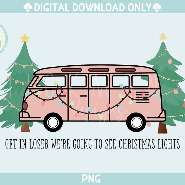 Get in loser we’re going to see Christmas lights, png file, pink, retro van, digital download only