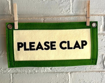 Please Clap Felt Banner | Screenprinted Banner | Felt Pennant | Quote Banner