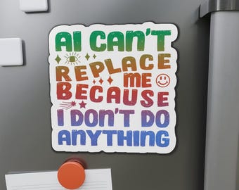 Funny AI Magnet: Artificial Intelligence Can't Replace Me Because I Don't Do Anything Decal, Tech Humor Decor