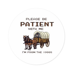Funny 1900s Sticker Be Patient Decal Vintage Humor Gift Covered Wagon Meme Gen X Nostalgia Millennial Joke Retro Vinyl Sticker image 5