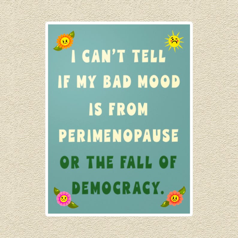 A humorous yet bold political sticker combining perimenopause humor with a statement on the fall of democracy, designed for laptops, cars, and more.