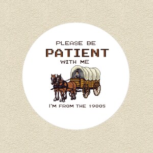 Funny 1900s Sticker Be Patient Decal Vintage Humor Gift Covered Wagon Meme Gen X Nostalgia Millennial Joke Retro Vinyl Sticker image 2