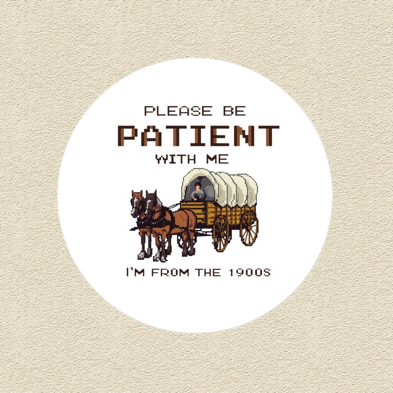 Funny 1900s Sticker Be Patient Decal Vintage Humor Gift Covered Wagon Meme Gen X Nostalgia Millennial Joke Retro Vinyl Sticker image 2