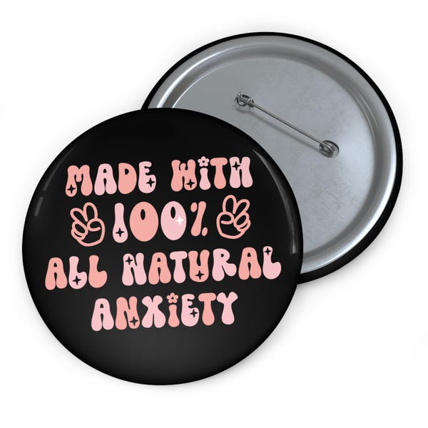 Funny Anxiety Button Made With 100% All Natural Anxiety Pin Mental Health Humor Badge