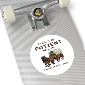Funny 1900s Sticker Be Patient Decal Vintage Humor Gift Covered Wagon Meme Gen X Nostalgia Millennial Joke Retro Vinyl Sticker image 6