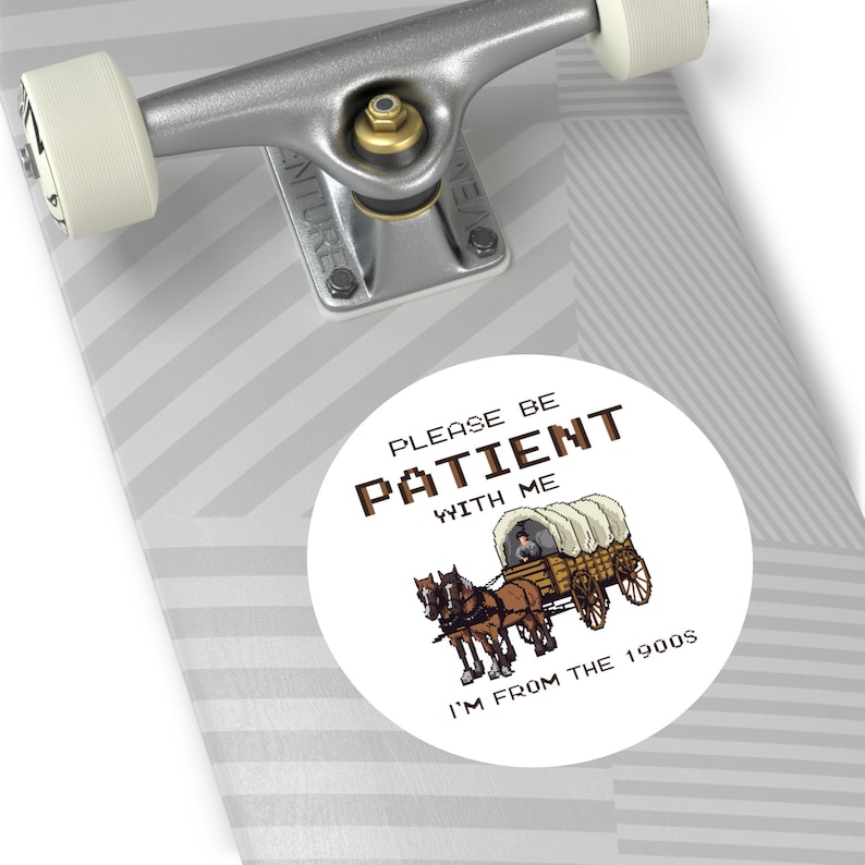 Funny 1900s Sticker Be Patient Decal Vintage Humor Gift Covered Wagon Meme Gen X Nostalgia Millennial Joke Retro Vinyl Sticker image 6