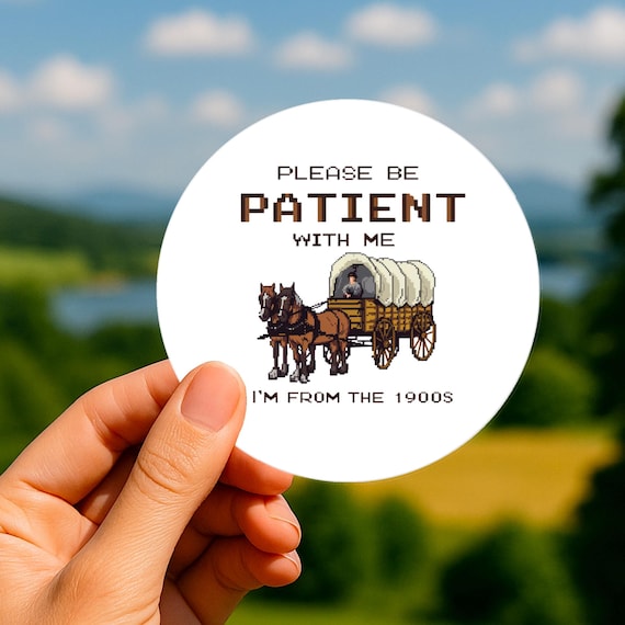 Funny 1900s Sticker Be Patient Decal Vintage Humor Gift Covered Wagon Meme Gen X Nostalgia Millennial Joke Retro Vinyl Sticker
