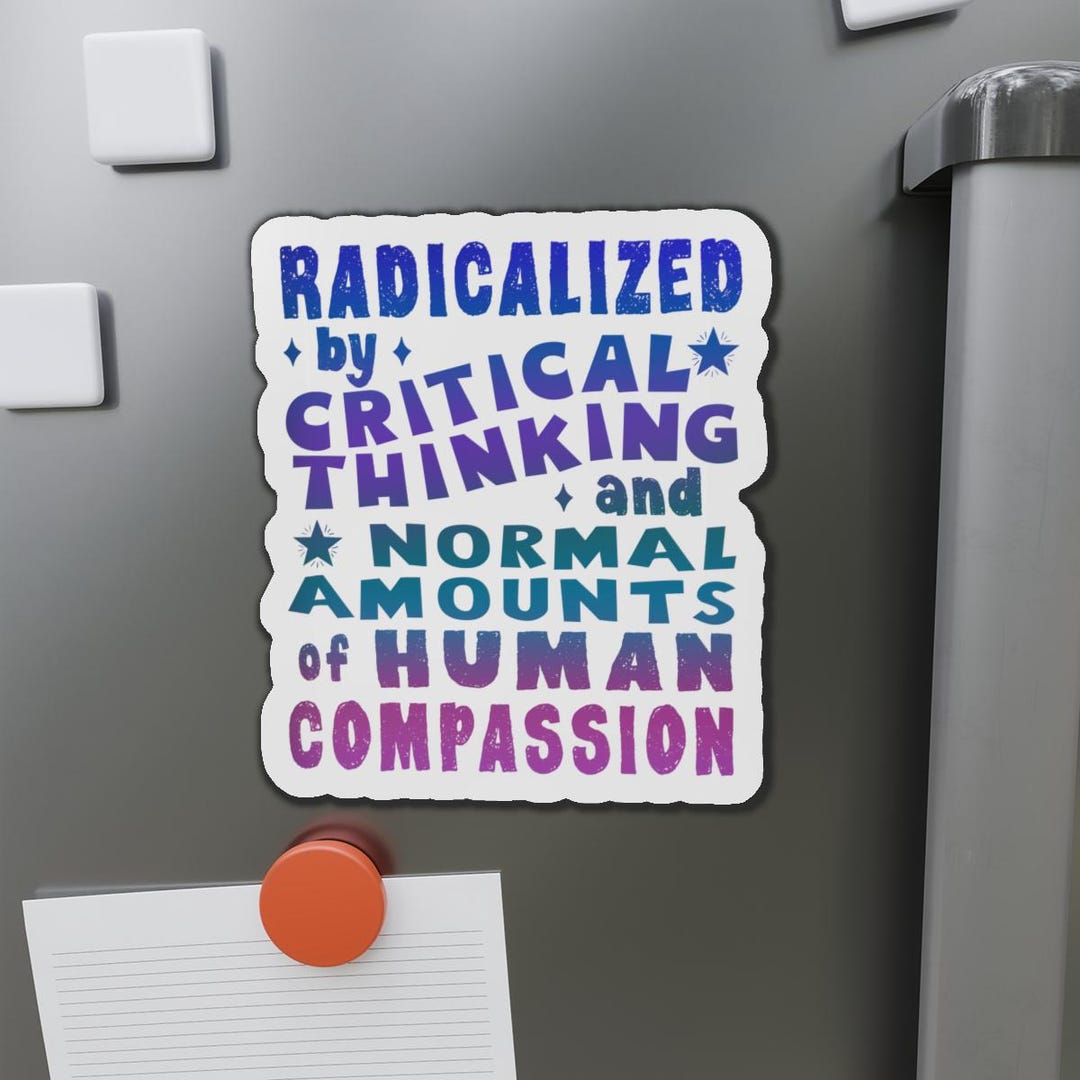 Humility Magnet Human Decency Magnet: Radicalized by Critical Thinking and Compassion ...