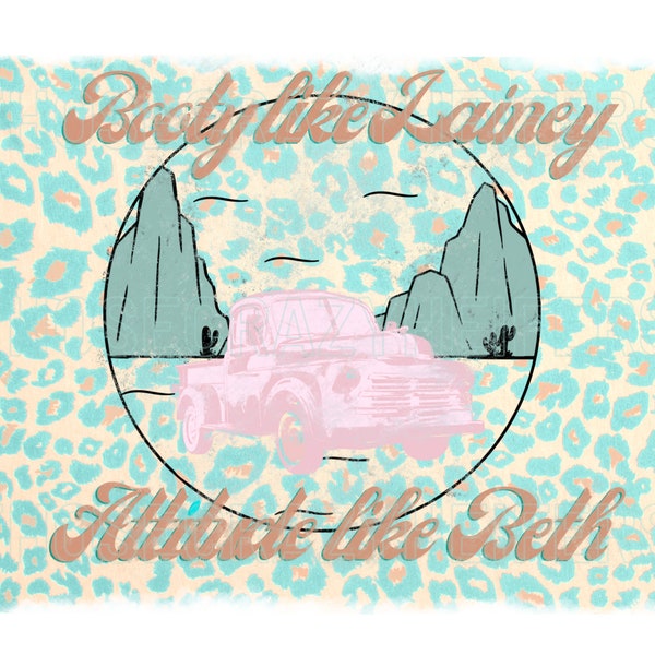 Booty like Lainey Attitude like Beth/ Sublimation designs/ Lainey Dump truck/ Yellowstone Sublimation
