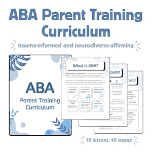 May include: A blue and white ABA Parent Training Curriculum. The cover features the title and the words "trauma-informed and neurodiverse-affirming." Inside are pages with text and graphics. The curriculum includes 18 lessons and 46 pages.