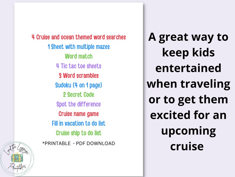 A list of what is included in the kids cruise activity kit
4 cruise and ocean themed word searches for kids.  1 sheet with multiple mazes, a cruise word match, Tic tac toe game sheets, 3 ocean word scrambles, sudoku for kids, and more