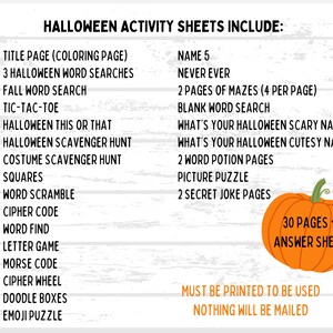 May include: A Halloween activity sheet with a list of games and puzzles, including word searches, mazes, and a picture puzzle. The image features a pumpkin graphic and the text "30 PAGES + ANSWER SHEET". The text also states "MUST BE PRINTED TO BE USED".