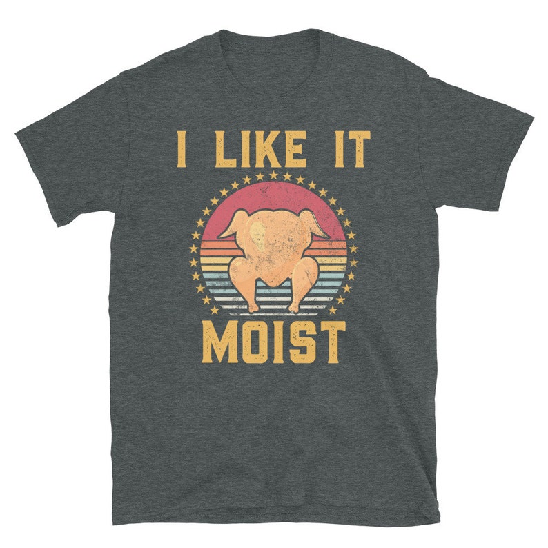 Men's Funny Thanksgiving Shirt, I Like It Moist Shirt, Turkey Day Shirt, Family Thanksgiving Gift, Funny Thanksgiving Humor Turkey Shirt