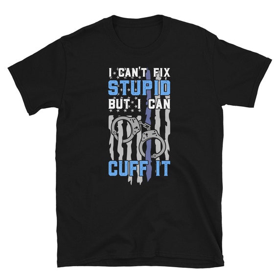 I Cuff Stupid Police Officer Shirt Academy Graduation Gifts I Cuff Stupid Police Officer Shirt Academy Graduation Gifts
