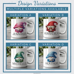 May include: Four white coffee mugs with different colored gnome illustrations and names. The mugs are arranged in a grid of two rows and two columns. The top left mug has a pink gnome and the name 'Jennifer' printed below it. The top right mug has a red gnome and the name 'Kimberly' printed below it. The bottom left mug has a green gnome and the name 'Michelle' printed below it. The bottom right mug has a blue gnome and the name 'Heather' printed below it. The text 'Design Variations' is printed at the top of the image. The text 'MULTIPLE VARIATIONS AVAILABLE' is printed below the text 'Design Variations'. The text 'VARIATION A' is printed above the top left mug. The text 'VARIATION B' is printed above the top right mug. The text 'VARIATION C' is printed above the bottom left mug. The text 'VARIATION D' is printed above the bottom right mug.