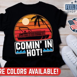 Funny Pontoon Captain T Shirt, Comin In Hot, Pontoon Boat Gifts, Boating Gifts, Boating Shirts, Funny Boat Shirt Women, Boat Shirts For Men