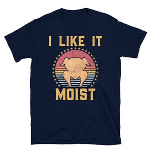 Men's Funny Thanksgiving Shirt, I Like It Moist Shirt, Turkey Day Shirt, Family Thanksgiving Gift, Funny Thanksgiving Humor Turkey Shirt