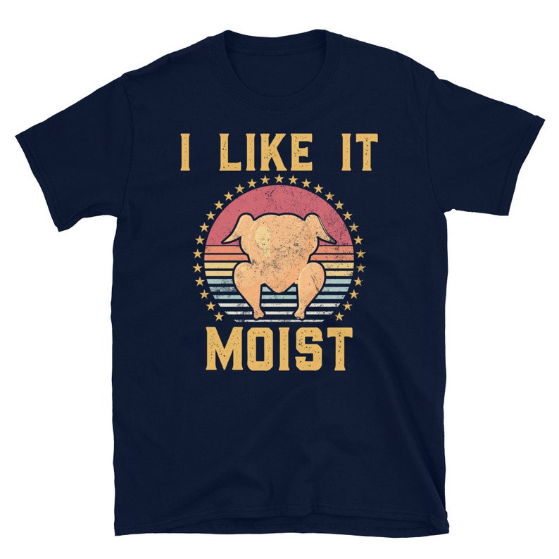Men's Funny Thanksgiving Shirt, I Like It Moist Shirt, Turkey Day Shirt, Family Thanksgiving Gift, Funny Thanksgiving Humor Turkey Shirt