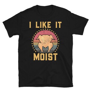 Men's Funny Thanksgiving Shirt, I Like It Moist Shirt, Turkey Day Shirt, Family Thanksgiving Gift, Funny Thanksgiving Humor Turkey Shirt