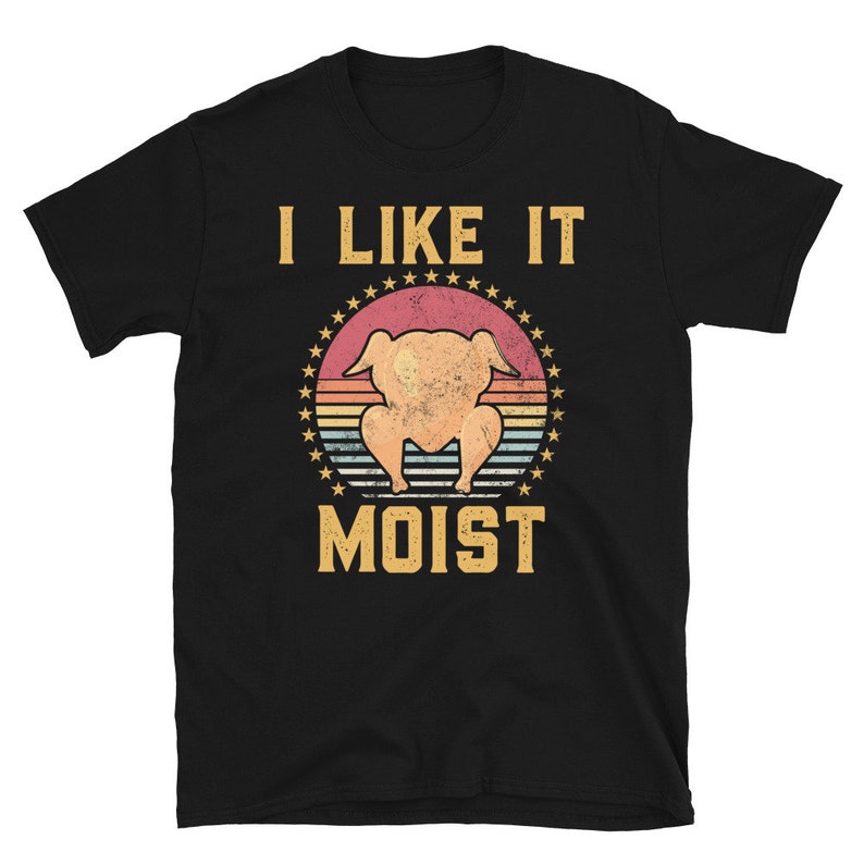 Men's Funny Thanksgiving Shirt, I Like It Moist Shirt, Turkey Day Shirt, Family Thanksgiving Gift, Funny Thanksgiving Humor Turkey Shirt