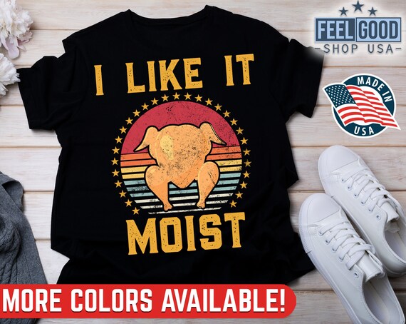 Men's Funny Thanksgiving Shirt, I Like It Moist Shirt, Turkey Day Shirt, Family Thanksgiving Gift, Funny Thanksgiving Humor Turkey Shirt