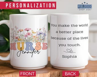 May include: White ceramic mug with a floral design and the word "NURSE" in pastel colors. The front of the mug says "Nurse Jennifer" and the back says "You make the world a better place because of the lives you touch."