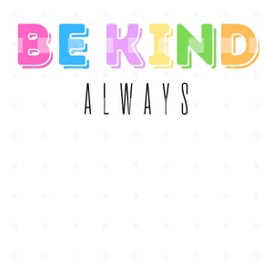 May include: A graphic design on a white background features the words "BE KIND ALWAYS" in colorful, bubble letters. The letters are outlined in various colors, with a plaid pattern inside.