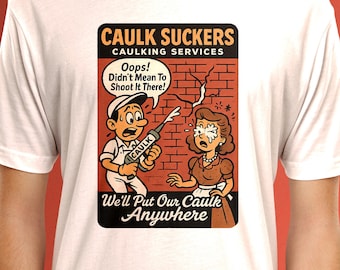 May include: A cartoon illustration of a man holding a caulking gun and a woman with caulk on her face. The text reads "Caulk Suckers Caulking Services" and "Oops! Didn't Mean To Shoot It There!" and "We'll Put Our Caulk Anywhere".