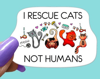 I Rescue Cats Not Humans - Funny Sarcastic Vinyl Sticker for Laptop, Phone and More