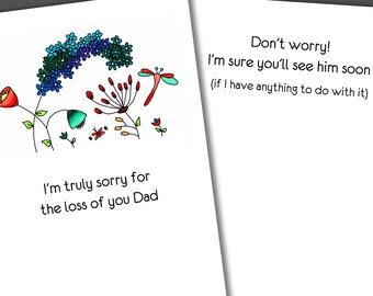 May include: A sympathy card with a colorful floral design and the text "I'm truly sorry for the loss of you Dad. Don't worry! I'm sure you'll see him soon (if I have anything to do with it)"