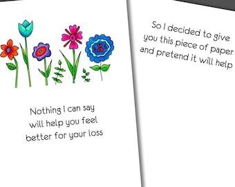 May include: A white card with a colorful flower border and the text "Nothing I can say will help you feel better for your loss. So I decided to give you this piece of paper and pretend it will help."