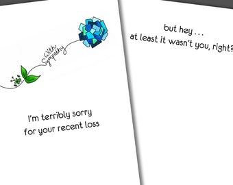 May include: A sympathy card with a blue and green flower illustration and the text "With Sympathy" and "I'm terribly sorry for your recent loss." The card also includes the text "but hey... at least it wasn't you, right?"