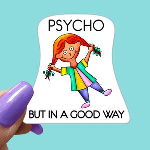 PSYCHO But In a Good Way STICKER - Funny Sarcastic Vinyl Sticker for Laptop, Phone and More