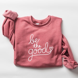 Be The Good Sweatshirt Cute Fall Crewneck Weekend Sweatshirt Comfy Aesthetic Sweater Summer Pullover Good Vibes Gift For Her Trendy Sweater