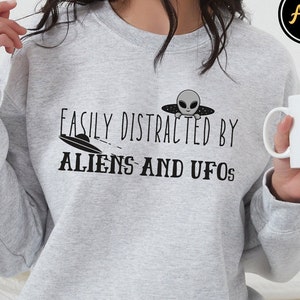 Easily distracted by Aliens Sweatshirt - UFO and Spaceship Sweater - Long Sleeve Gift for Ancient Alien Lovers  - Ufologist Tee