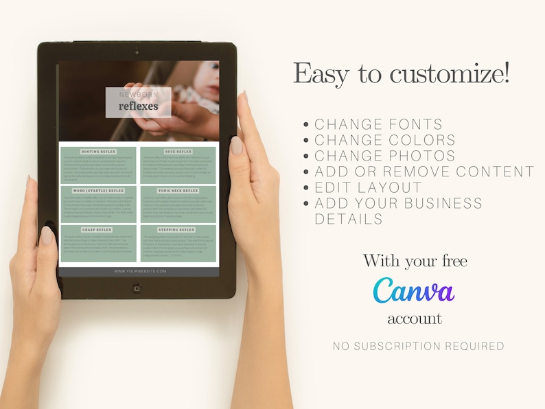 May include: A tablet screen displaying a printable infographic about newborn reflexes. The infographic is titled "Newborn Reflexes" and includes descriptions of the rooting, sucking, Moro startle, tonic neck, grasp, and stepping reflexes. The text on the screen reads "Easy to customize! Change fonts, change colors, change photos, add or remove content, edit layout, add your business details. With your free Canva account. No subscription required."