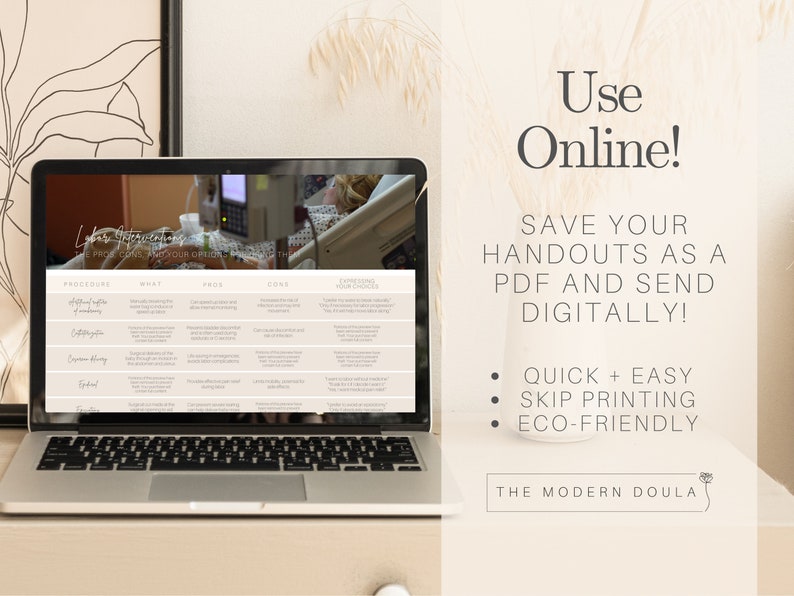May include: A laptop computer displaying a table with information about different labor interventions. The text on the screen reads "Labor Interventions: The Pros, Cons, and Your Options." The text on the screen is in a light brown font. The laptop is on a white surface. The text "Use Online!" is in a large, bold font. The text "Save your handouts as a PDF and send digitally!" is in a smaller, bold font. The text "Quick + Easy, Skip Printing, Eco-Friendly" is in a smaller, regular font. The text "The Modern Doula" is in a smaller, regular font.