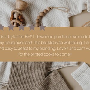 May include: A five-star review for a doula business booklet. The review reads, "This is by far the BEST download purchase I've made for my doula business! This booklet is so well thought out and easy to adapt to my branding. Love it and can't wait for the printed books to come!!"