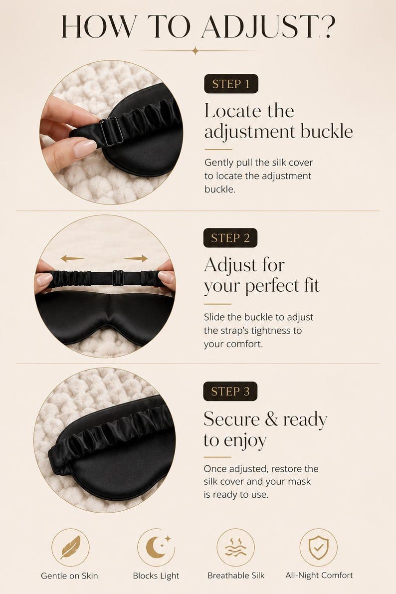 May include: An instructional graphic titled HOW TO ADJUST? showing three steps for a black sleep mask. Step 1: Locate the adjustment buckle. Step 2: Adjust for your perfect fit. Step 3: Secure and ready to enjoy. Icons indicate features: Gentle on Skin, Blocks Light, Breathable Silk, and All-Night Comfort.