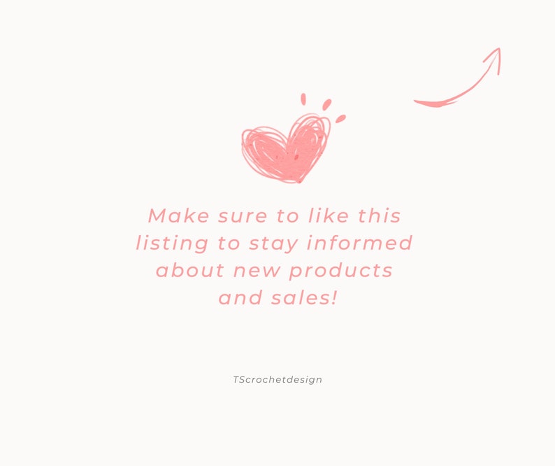May include: Pink heart with a pink arrow pointing upwards. Text reads: "Make sure to like this listing to stay informed about new products and sales!"  TScrochetdesign