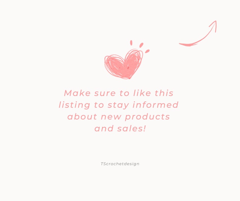 May include: Pink heart with a pink arrow pointing upwards. Text reads: "Make sure to like this listing to stay informed about new products and sales!"  TScrochetdesign