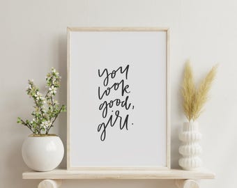 You look good, girl. | Digital Download | Print, art, quote, wall art, instant art, printable art, digital download art