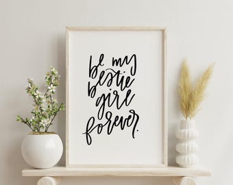 Be my bestie girl forever. | Digital Download | Print, art, quote, wall art, instant art, printable art, digital download art