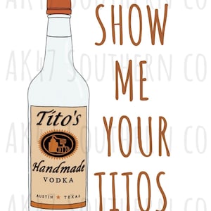 Show Me Your Tito’s PNG, sublimation designs, alcohol, liquor, digital downloads