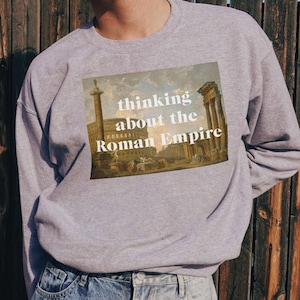 Thinking About the Roman Empire T-Shirt and Sweatshirt - Funny TikTok Gift For Husbands Boyfriends Who Think About Ancient Rome Every Day