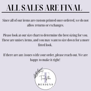 May include: Text on a light purple background that reads "ALL SALES ARE FINAL".  The text continues with information about custom printed items, size charts, and unisex sizing.  The text ends with "True Vibe DESIGNS."