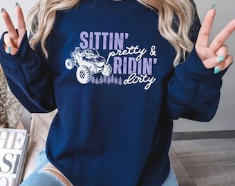 Sittin Pretty Ridin Dirty Sweatshirt, Side by Side Sweater, Mudding Shirt, Riding Dirty Tee, Offroad ATV UTV SXS Shirt, Country Girl Riding